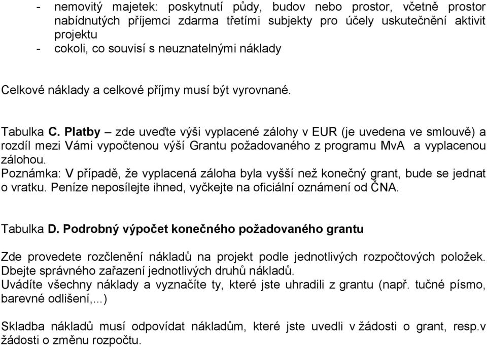 Platby zde uveďte výši vyplacené zálohy v EUR (je uvedena ve smlouvě) a rozdíl mezi Vámi vypočtenou výší Grantu požadovaného z programu MvA a vyplacenou zálohou.