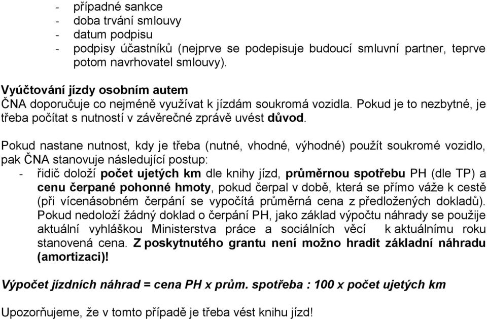 Pokud nastane nutnost, kdy je třeba (nutné, vhodné, výhodné) použít soukromé vozidlo, pak ČNA stanovuje následující postup: - řidič doloží počet ujetých km dle knihy jízd, průměrnou spotřebu PH (dle