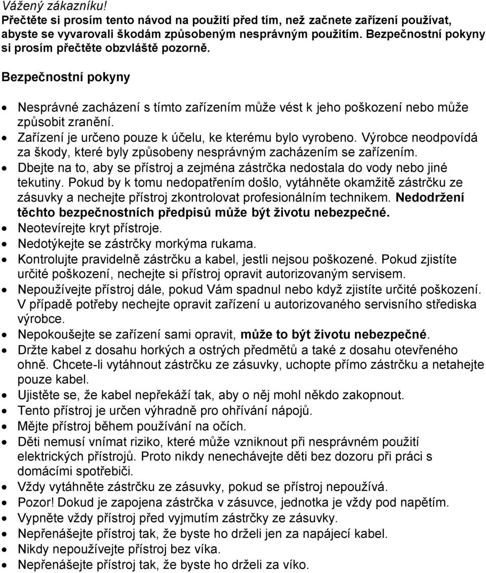 Zařízení je určeno pouze k účelu, ke kterému bylo vyrobeno. Výrobce neodpovídá za škody, které byly způsobeny nesprávným zacházením se zařízením.