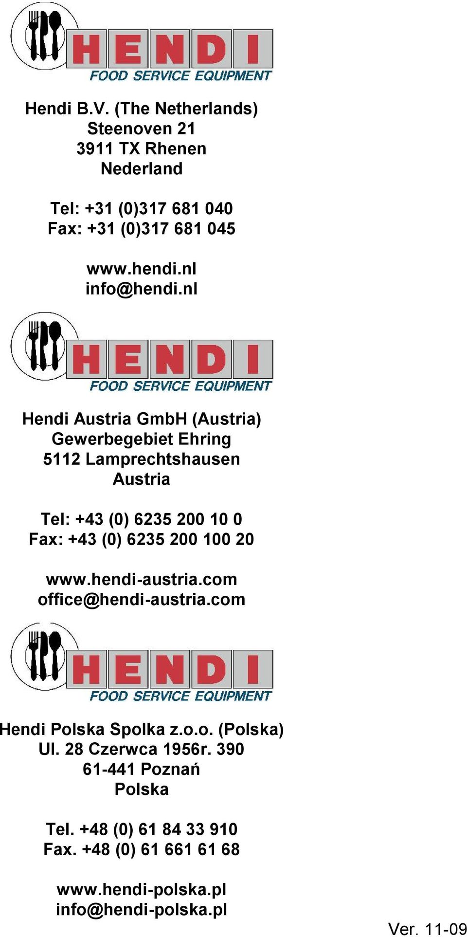 nl Hendi Austria GmbH (Austria) Gewerbegebiet Ehring 5112 Lamprechtshausen Austria Tel: +43 (0) 6235 200 10 0 Fax: +43 (0) 6235