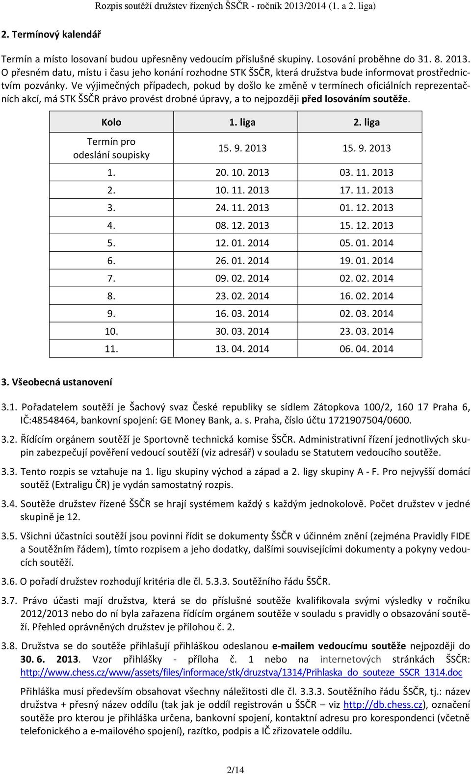 Ve výjimečných případech, pokud by došlo ke změně v termínech oficiálních reprezentačních akcí, má STK ŠSČR právo provést drobné úpravy, a to nejpozději před losováním soutěže. Kolo 1. liga 2.