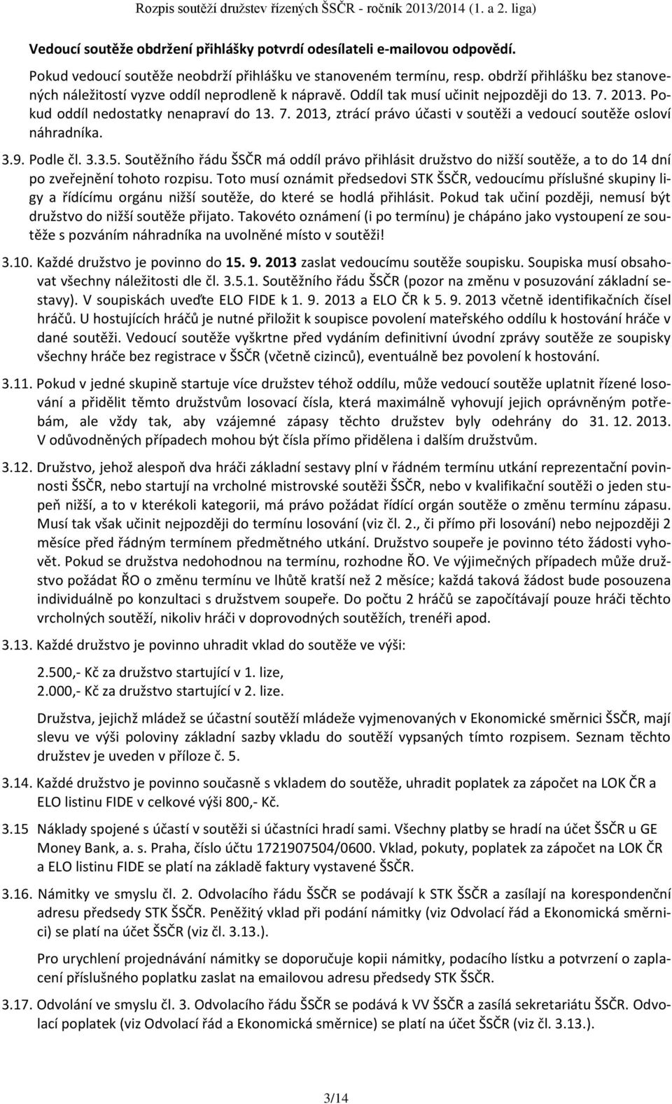 3.9. Podle čl. 3.3.5. Soutěžního řádu ŠSČR má oddíl právo přihlásit družstvo do nižší soutěže, a to do 14 dní po zveřejnění tohoto rozpisu.