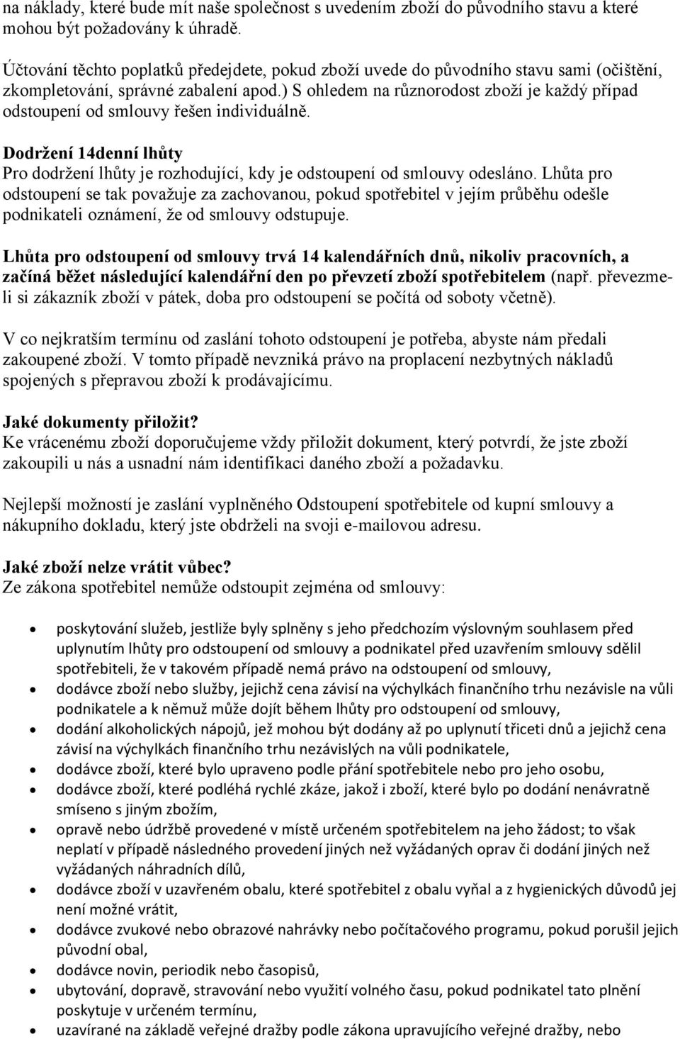 ) S ohledem na různorodost zboží je každý případ odstoupení od smlouvy řešen individuálně. Dodržení 14denní lhůty Pro dodržení lhůty je rozhodující, kdy je odstoupení od smlouvy odesláno.