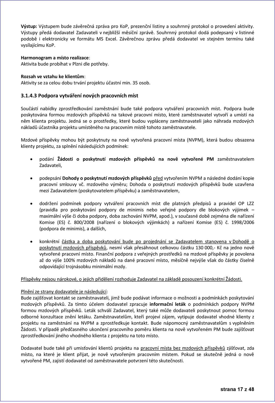 Harmonogram a místo realizace: Aktivita bude probíhat v Plzni dle potřeby. Rozsah ve vztahu ke klientům: Aktivity se za celou dobu trvání projektu účastní min. 35 osob. 3.1.4.