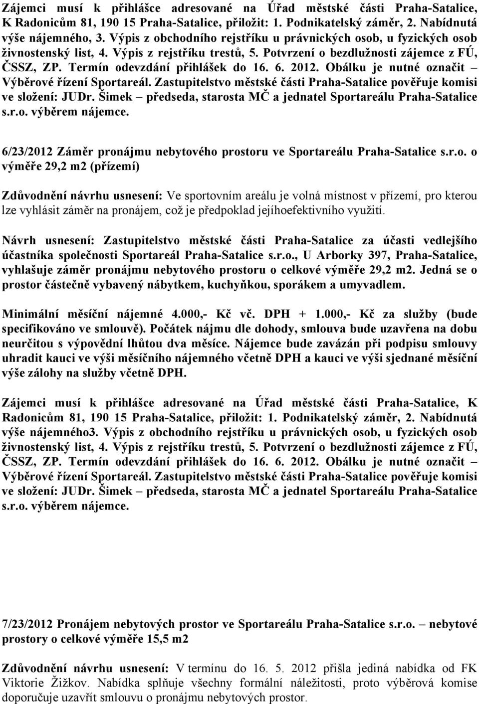 6. 2012. Obálku je nutné označit Výběrové řízení Sportareál. Zastupitelstvo městské části Praha-Satalice pověřuje komisi ve složení: JUDr.