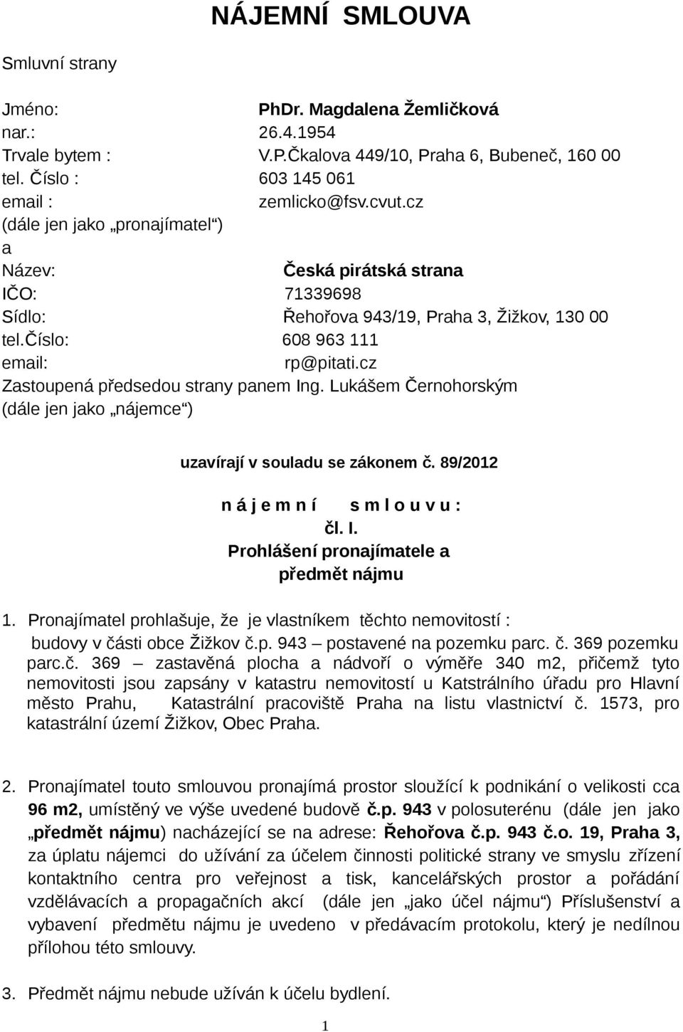 cz Zastoupená předsedou strany panem Ing. Lukášem Černohorským (dále jen jako nájemce ) uzavírají v souladu se zákonem č. 89/2012 n á j e m n í s m l o u v u : čl. I. Prohlášení pronajímatele a předmět nájmu 1.