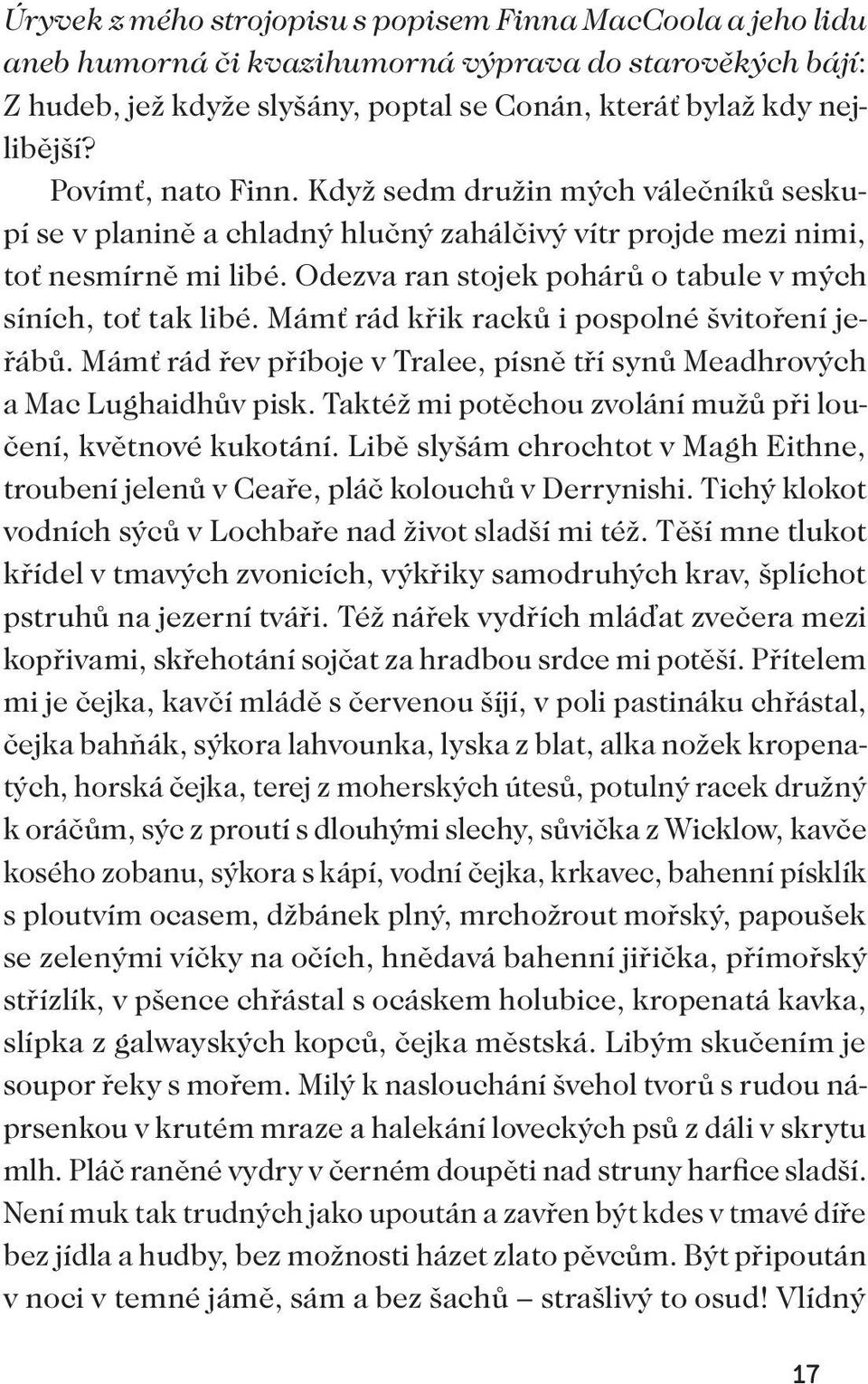 Odezva ran stojek pohárů o tabule v mých síních, toť tak libé. Mámť rád křik racků i pospolné švitoření jeřábů. Mámť rád řev příboje v Tralee, písně tří synů Meadhrových a Mac Lughaidhův pisk.