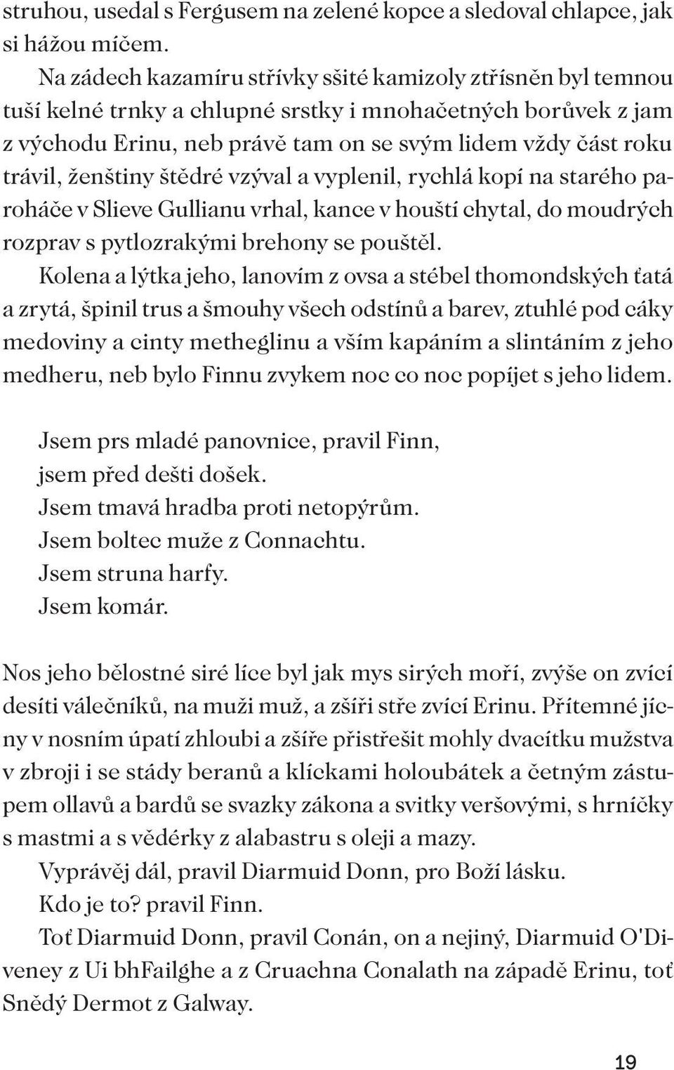 ženštiny štědré vzýval a vyplenil, rychlá kopí na starého paroháče v Slieve Gullianu vrhal, kance v houští chytal, do moudrých rozprav s pytlozrakými brehony se pouštěl.