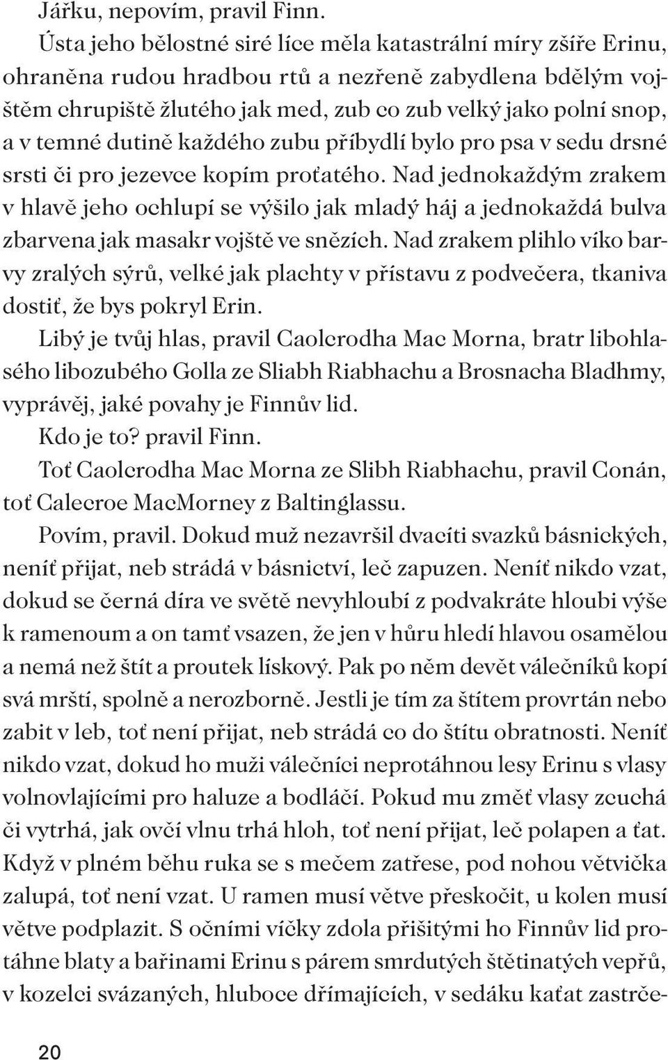 dutině každého zubu příbydlí bylo pro psa v sedu drsné srsti či pro jezevce kopím proťatého.