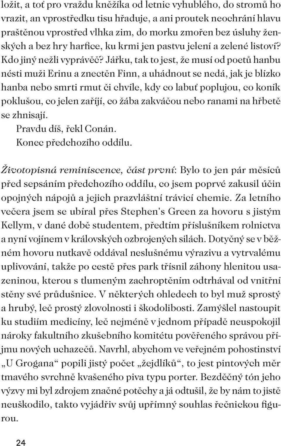 Jářku, tak to jest, že musí od poetů hanbu nésti muži Erinu a znectěn Finn, a uhádnout se nedá, jak je blízko hanba nebo smrti rmut či chvíle, kdy co labuť poplujou, co koník poklušou, co jelen