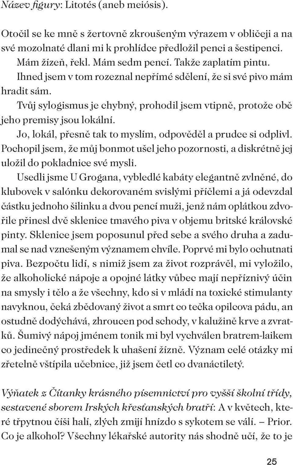 Jo, lokál, přesně tak to myslím, odpověděl a prudce si odplivl. Pochopil jsem, že můj bonmot ušel jeho pozornosti, a diskrétně jej uložil do pokladnice své mysli.