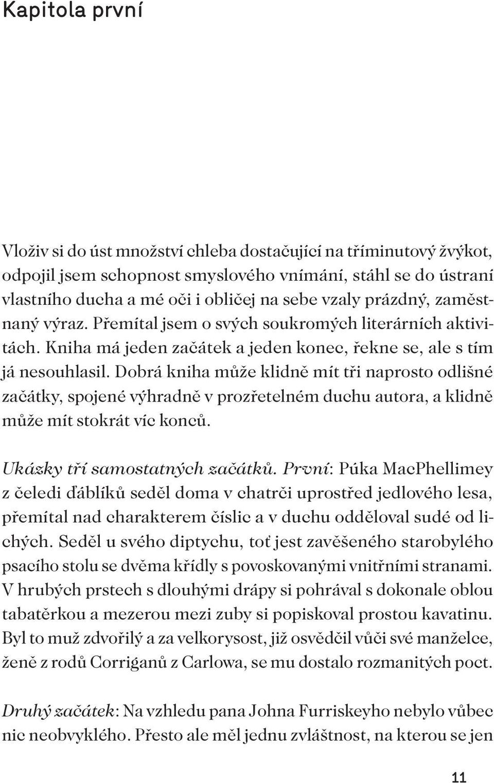 Dobrá kniha může klidně mít tři naprosto odlišné začátky, spojené výhradně v prozřetelném duchu autora, a klidně může mít stokrát víc konců. Ukázky tří samostatných začátků.