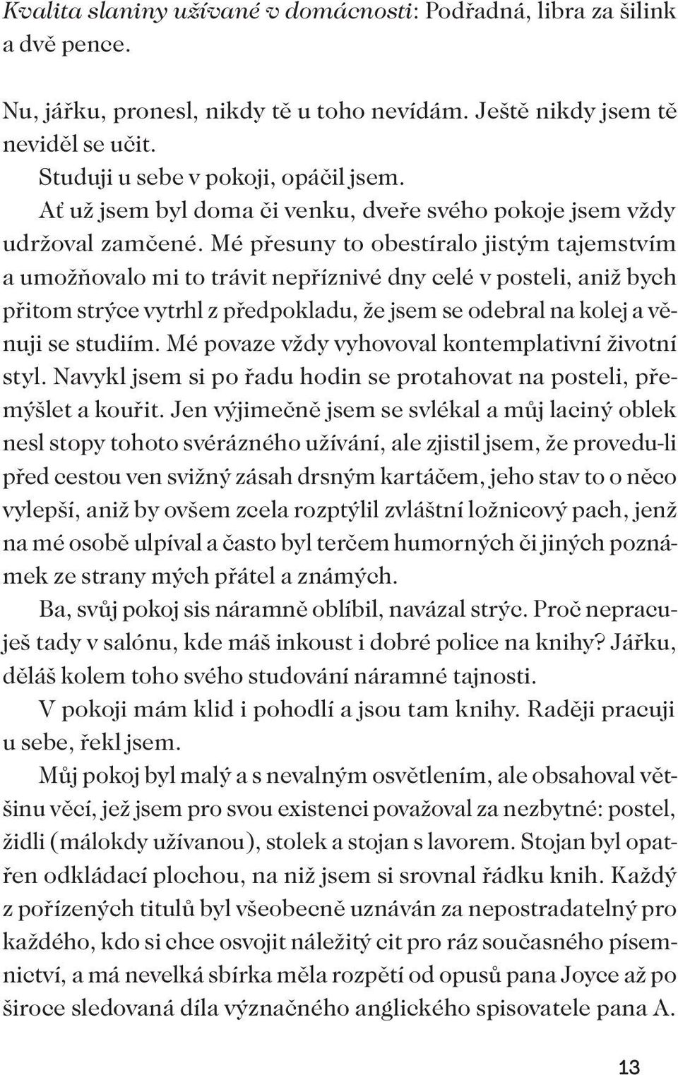 Mé přesuny to obestíralo jistým tajemstvím a umožňovalo mi to trávit nepříznivé dny celé v posteli, aniž bych přitom strýce vytrhl z předpokladu, že jsem se odebral na kolej a věnuji se studiím.