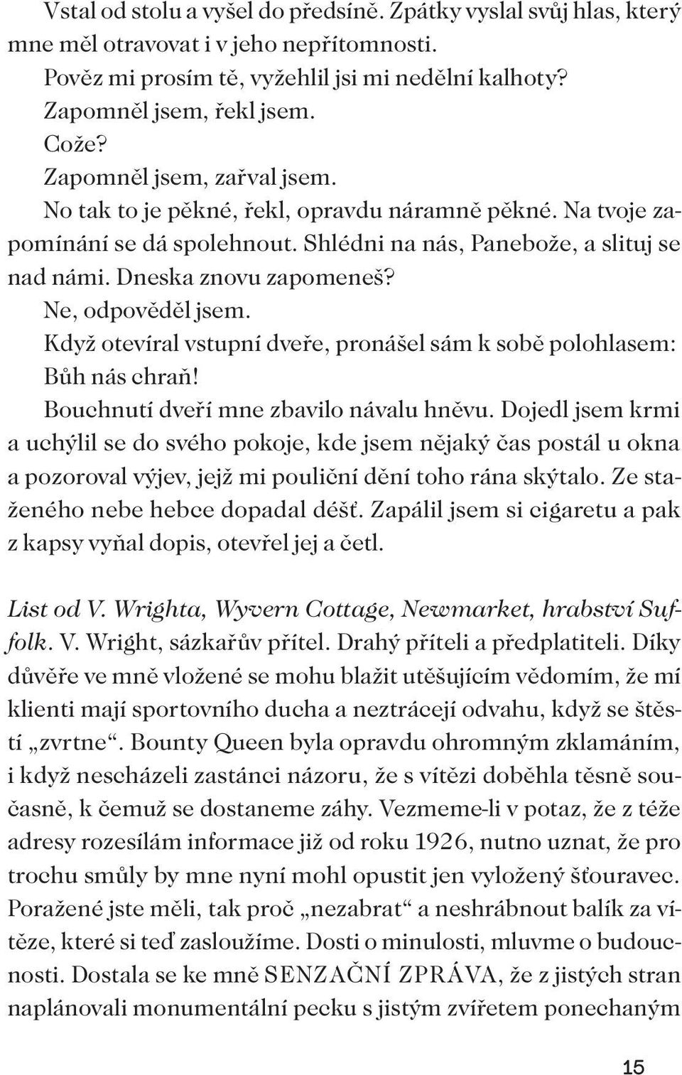 Ne, odpověděl jsem. Když otevíral vstupní dveře, pronášel sám k sobě polohlasem: Bůh nás chraň! Bouchnutí dveří mne zbavilo návalu hněvu.