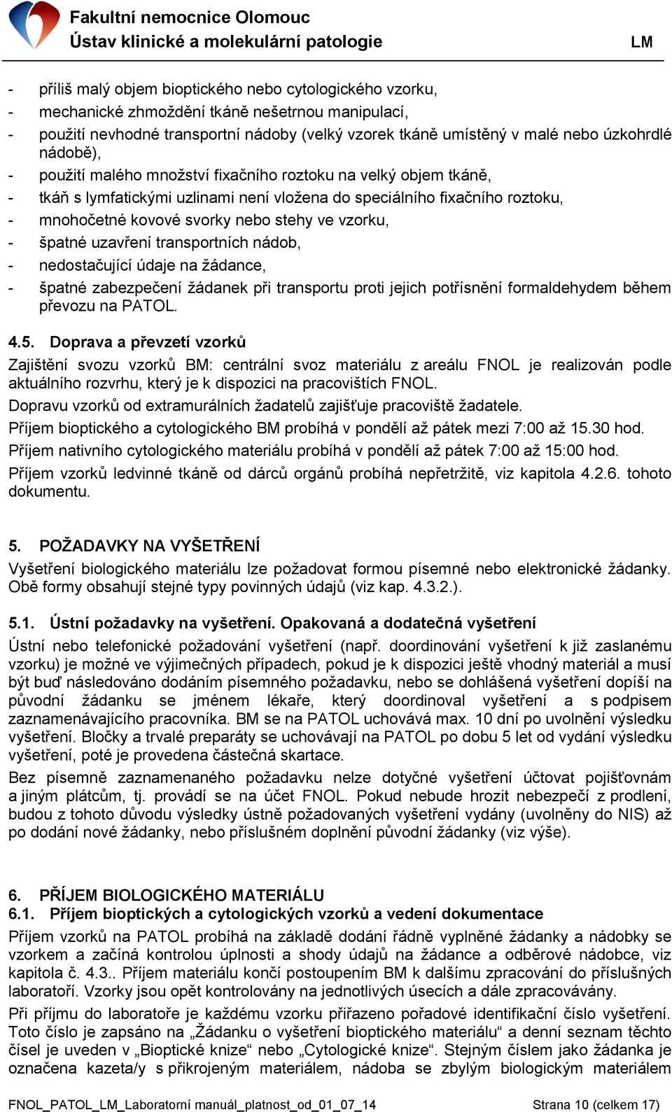 vzorku, - špatné uzavření transportních nádob, - nedostačující údaje na žádance, - špatné zabezpečení žádanek při transportu proti jejich potřísnění formaldehydem během převozu na PATOL. 4.5.