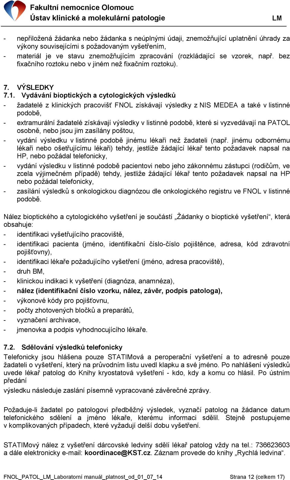 Vydávání bioptických a cytologických výsledků - žadatelé z klinických pracovišť FNOL získávají výsledky z NIS MEDEA a také v listinné podobě, - extramurální žadatelé získávají výsledky v listinné