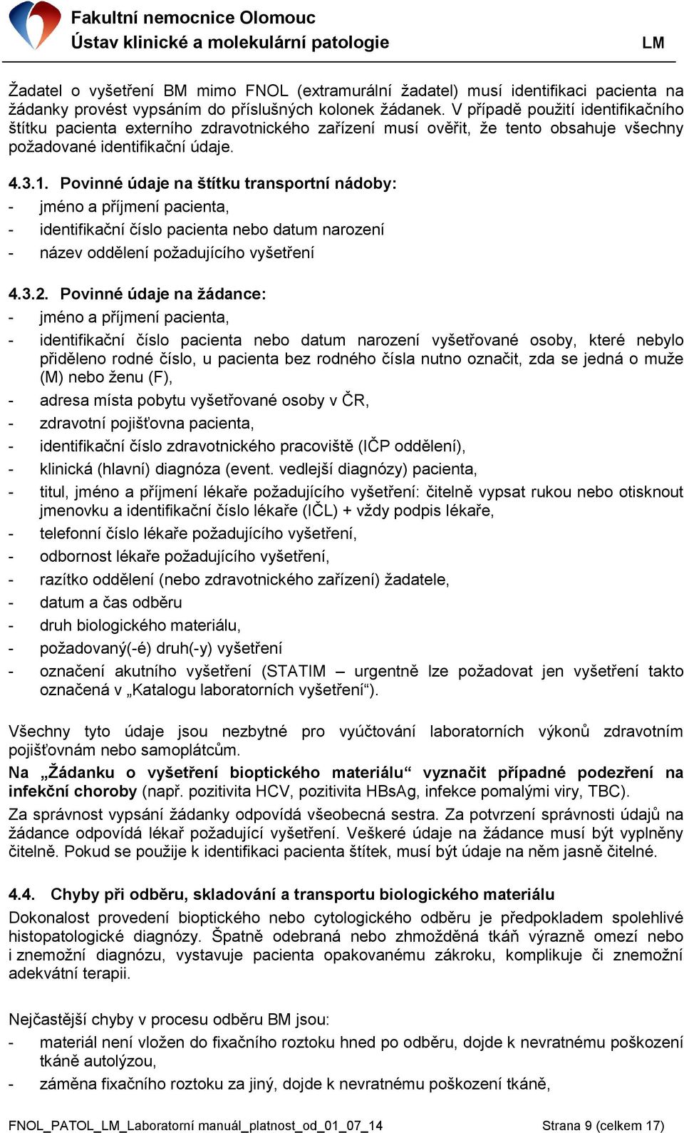 Povinné údaje na štítku transportní nádoby: - jméno a příjmení pacienta, - identifikační číslo pacienta nebo datum narození - název oddělení požadujícího vyšetření 4.3.2.