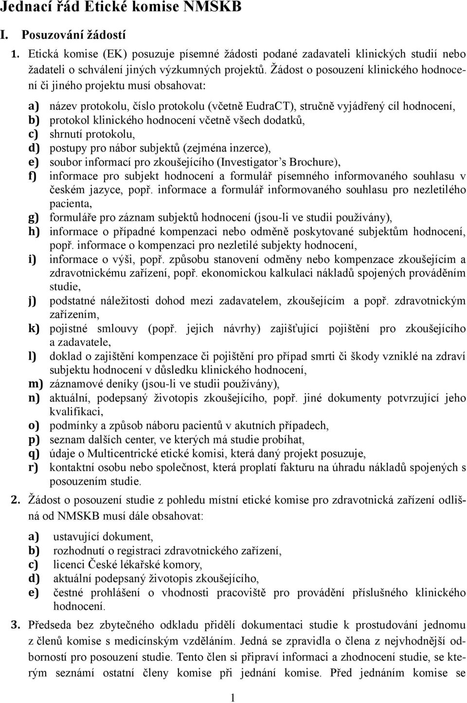 včetně všech dodatků, c) shrnutí protokolu, d) postupy pro nábor subjektů (zejména inzerce), e) soubor informací pro zkoušejícího (Investigator s Brochure), f) informace pro subjekt hodnocení a