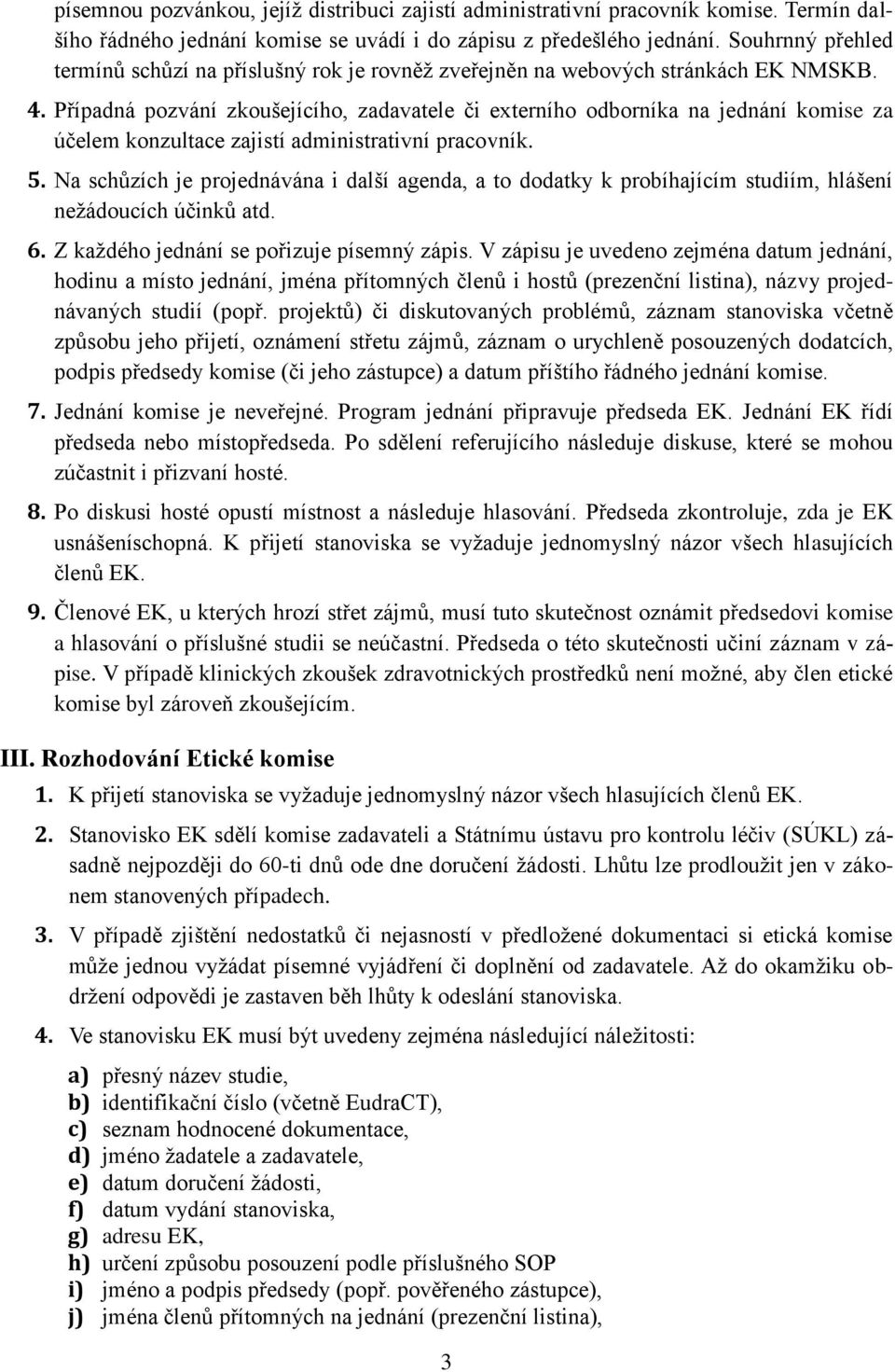 Případná pozvání zkoušejícího, zadavatele či externího odborníka na jednání komise za účelem konzultace zajistí administrativní pracovník. 5.