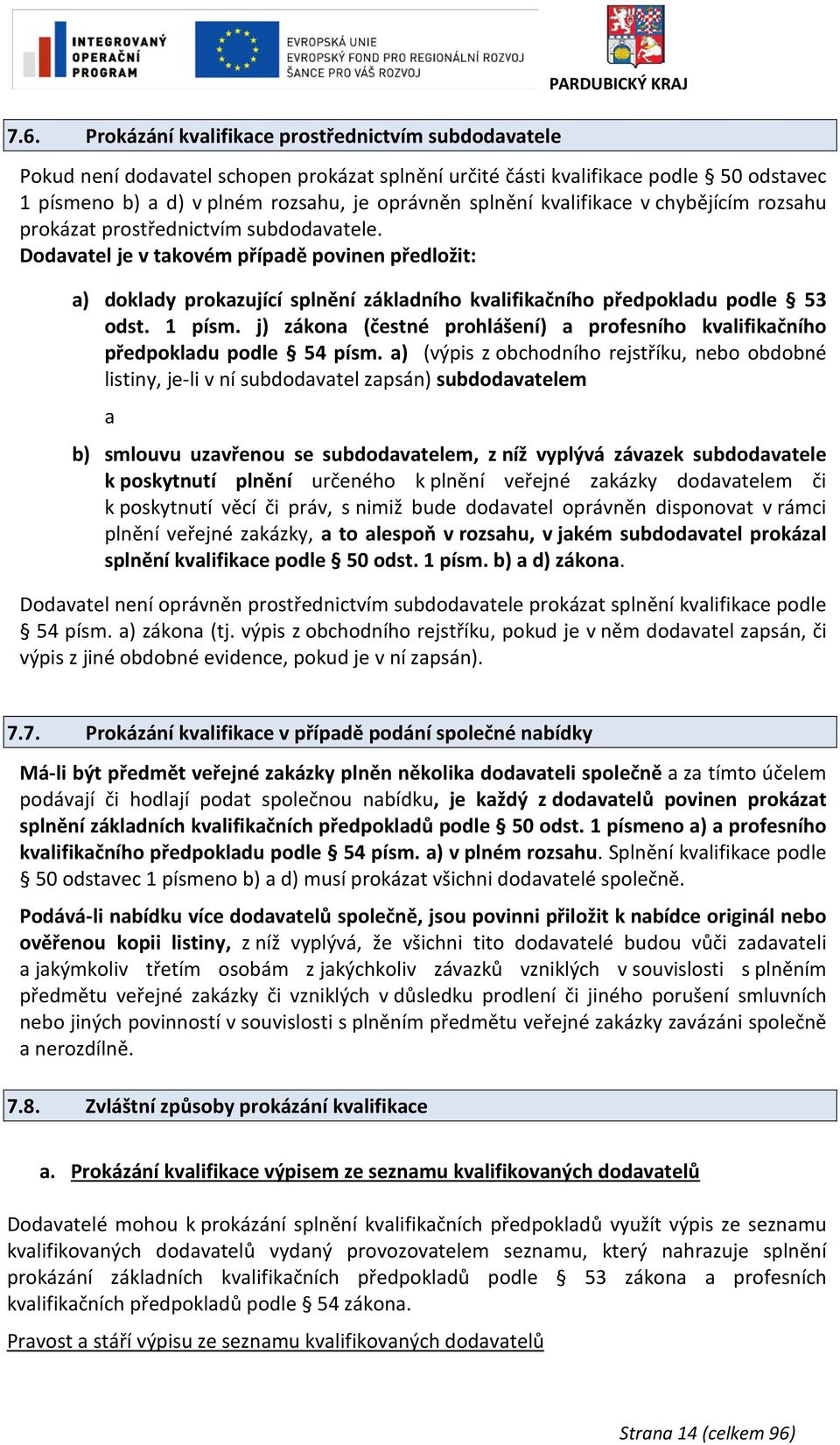 a) - subdodavatelem a b) smlouvu uzavřenou se subdodavatelem, z níž vyplývá závazek subdodavatele k poskytnutí plnění a to alespoň v rozsahu, v jakém subdodavatel prokázal splnění kvalifikace podle