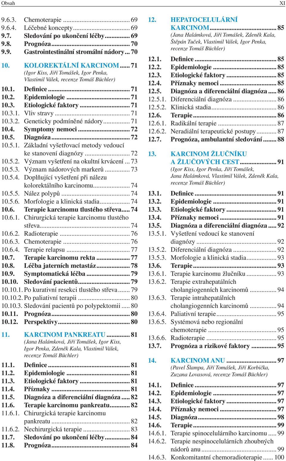 .. 71 10.4. Symptomy nemoci... 72 10.5. Diagnóza... 72 10.5.1. Základní vyšetřovací metody vedoucí ke stanovení diagnózy... 72 10.5.2. Význam vyšetření na okultní krvácení... 73 