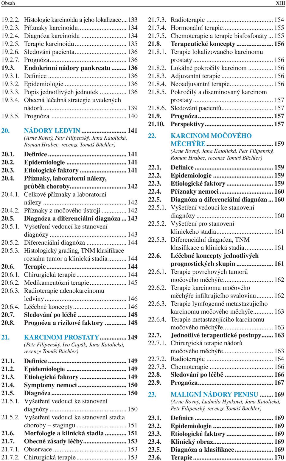 Obecná léčebná strategie uvedených nádorů... 139 19.3.5. Prognóza... 140 20. Nádory ledvin... 141 (Arne Rovný, Petr Filipenský, Jana Katolická, Roman Hrabec, recenze Tomáš Büchler) 20.1. Definice.