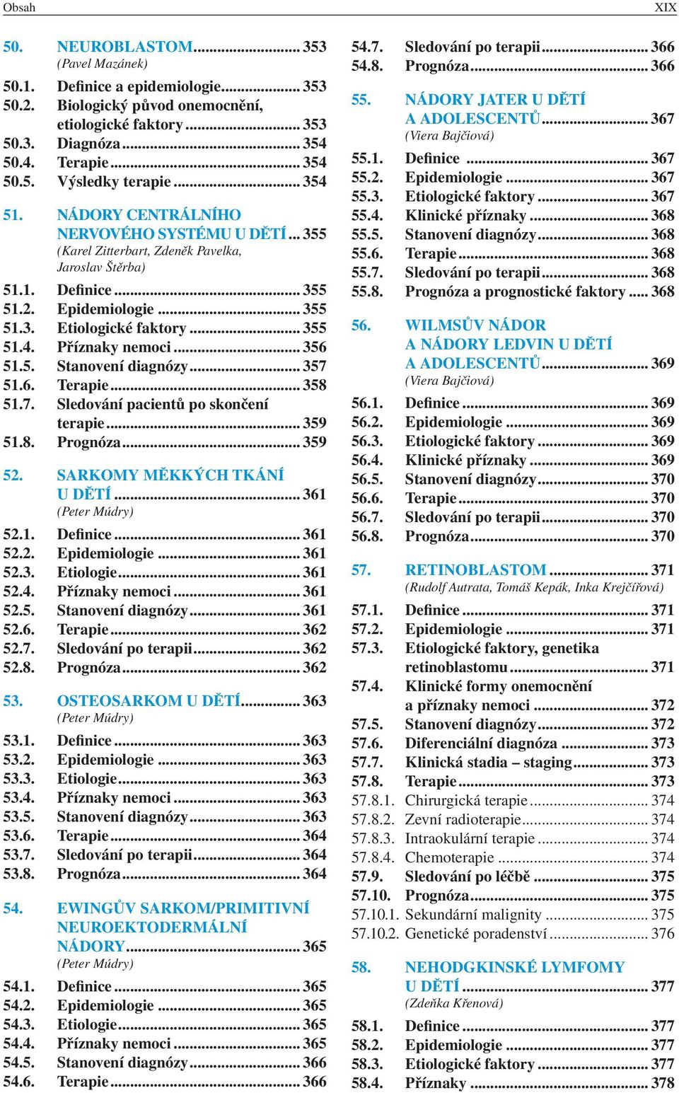 .. 356 51.5. Stanovení diagnózy... 357 51.6. Terapie... 358 51.7. Sledování pacientů po skončení terapie... 359 51.8. Prognóza... 359 52. Sarkomy měkkých tkání u dětí... 361 (Peter Múdry) 52.1. Definice.