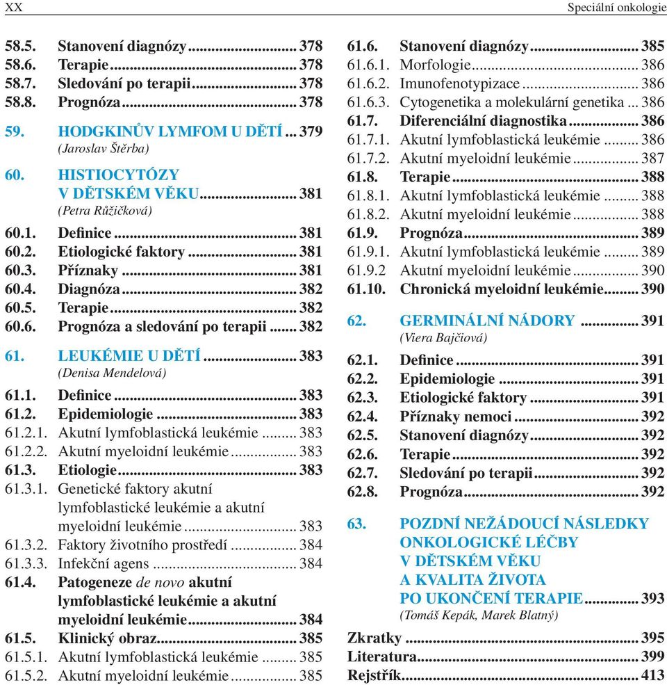 Leukémie u dětí... 383 (Denisa Mendelová) 61.1. Definice... 383 61.2. Epidemiologie... 383 61.2.1. Akutní lymfoblastická leukémie... 383 61.2.2. Akutní myeloidní leukémie... 383 61.3. Etiologie.