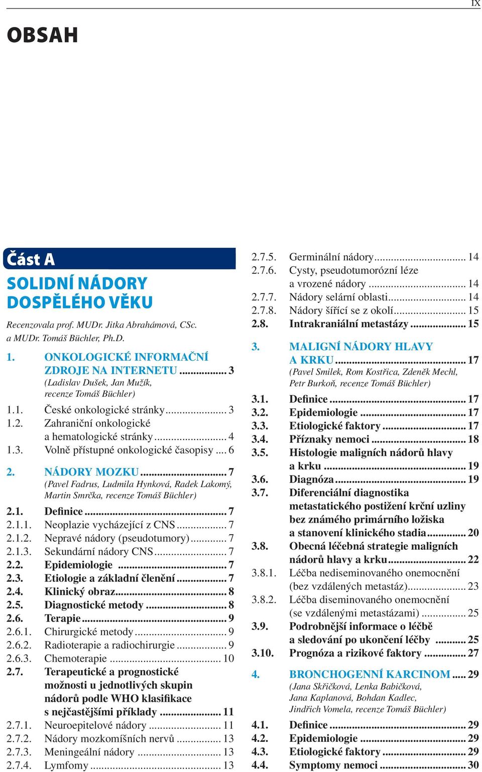 Nádory mozku... 7 (Pavel Fadrus, Ludmila Hynková, Radek Lakomý, Martin Smrčka, recenze Tomáš Büchler) 2.1. Definice... 7 2.1.1. Neoplazie vycházející z CNS... 7 2.1.2. Nepravé nádory (pseudotumory).