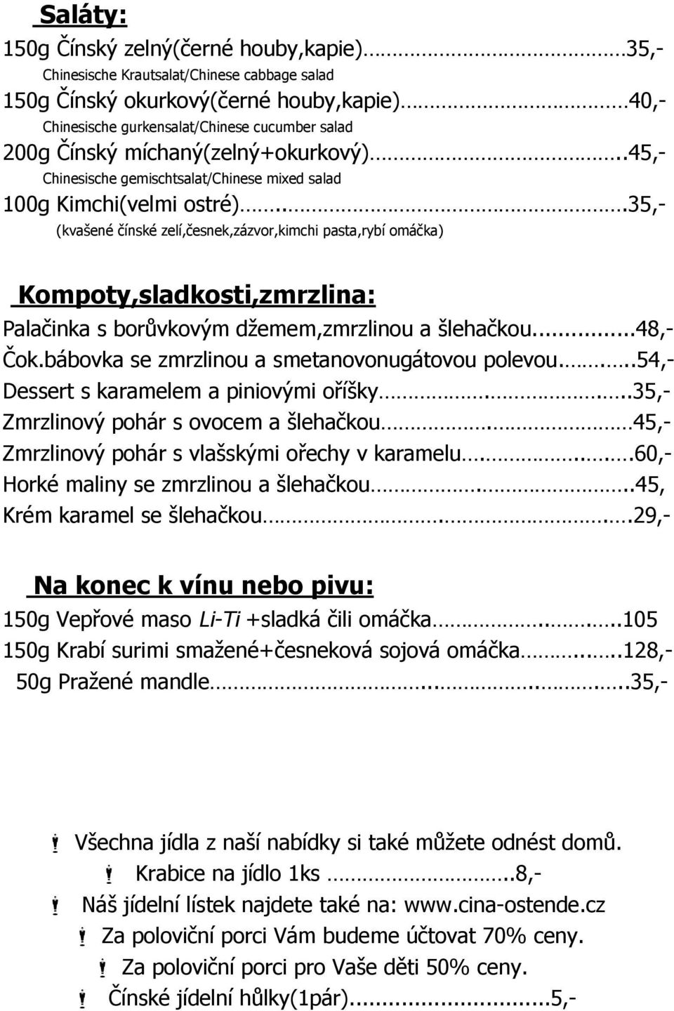 ..35,- (kvašené čínské zelí,česnek,zázvor,kimchi pasta,rybí omáčka) Kompoty,sladkosti,zmrzlina: Palačinka s borůvkovým džemem,zmrzlinou a šlehačkou...48,- Čok.