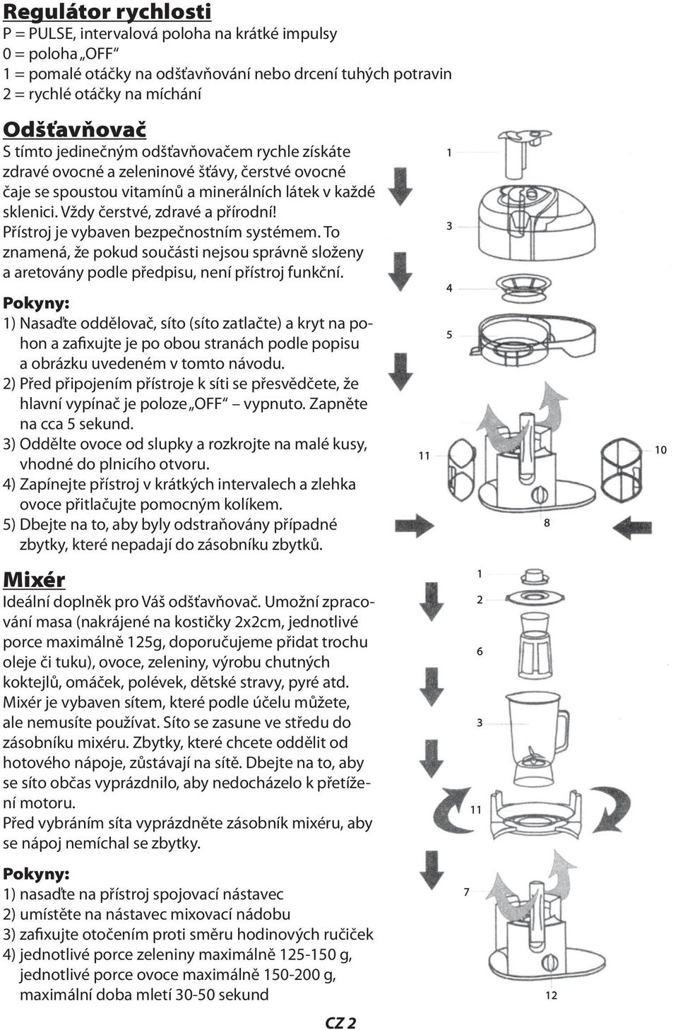 Přístroj je vybaven bezpečnostním systémem. To znamená, že pokud součásti nejsou správně složeny a aretovány podle předpisu, není přístroj funkční.