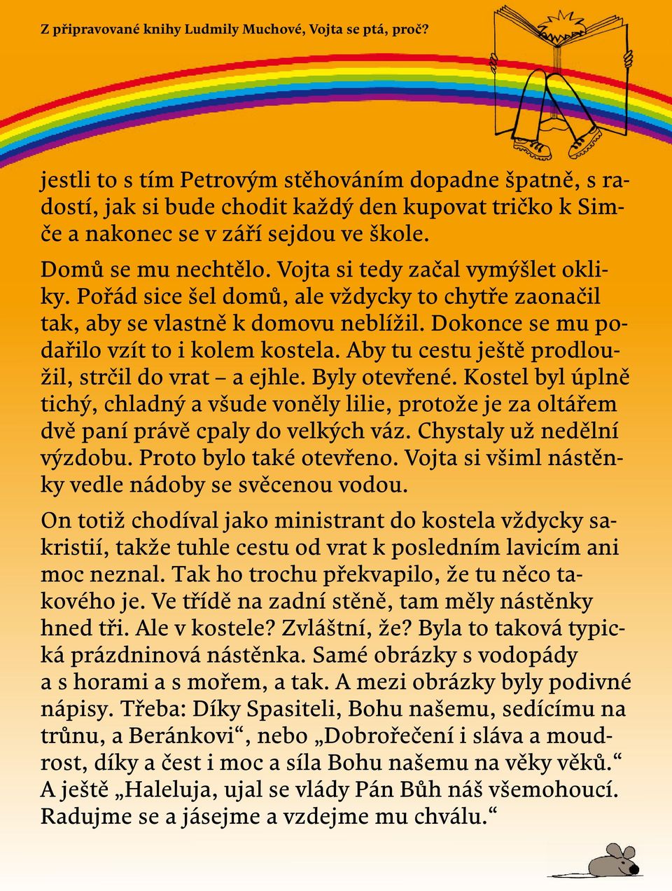 Aby tu cestu ještě prodloužil, strčil do vrat a ejhle. Byly otevřené. Kostel byl úplně tichý, chladný a všude voněly lilie, protože je za oltářem dvě paní právě cpaly do velkých váz.