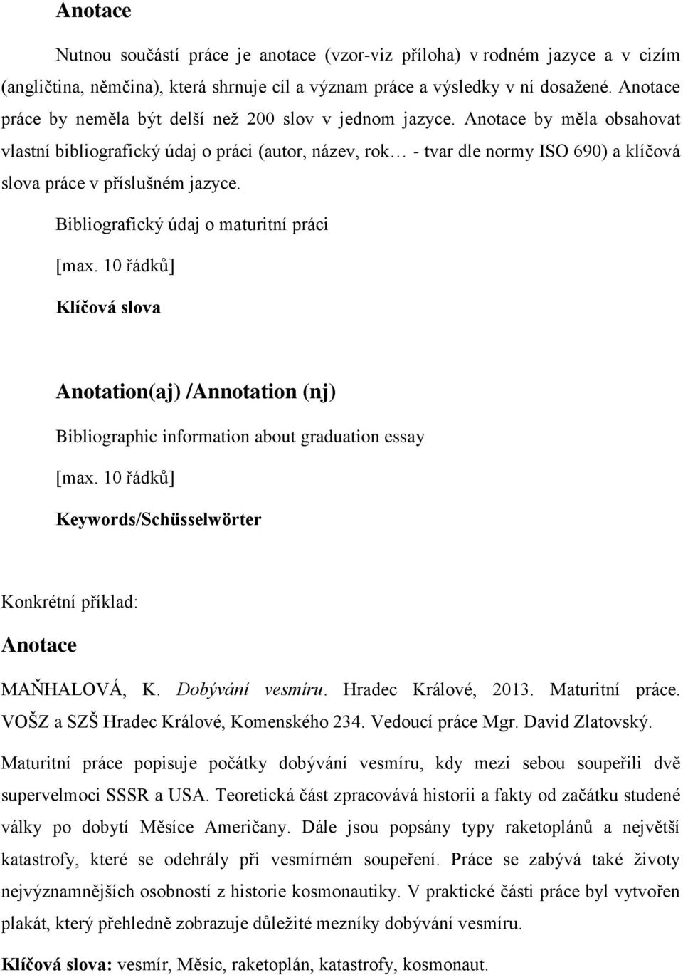 Anotace by měla obsahovat vlastní bibliografický údaj o práci (autor, název, rok - tvar dle normy ISO 690) a klíčová slova práce v příslušném jazyce. Bibliografický údaj o maturitní práci [max.