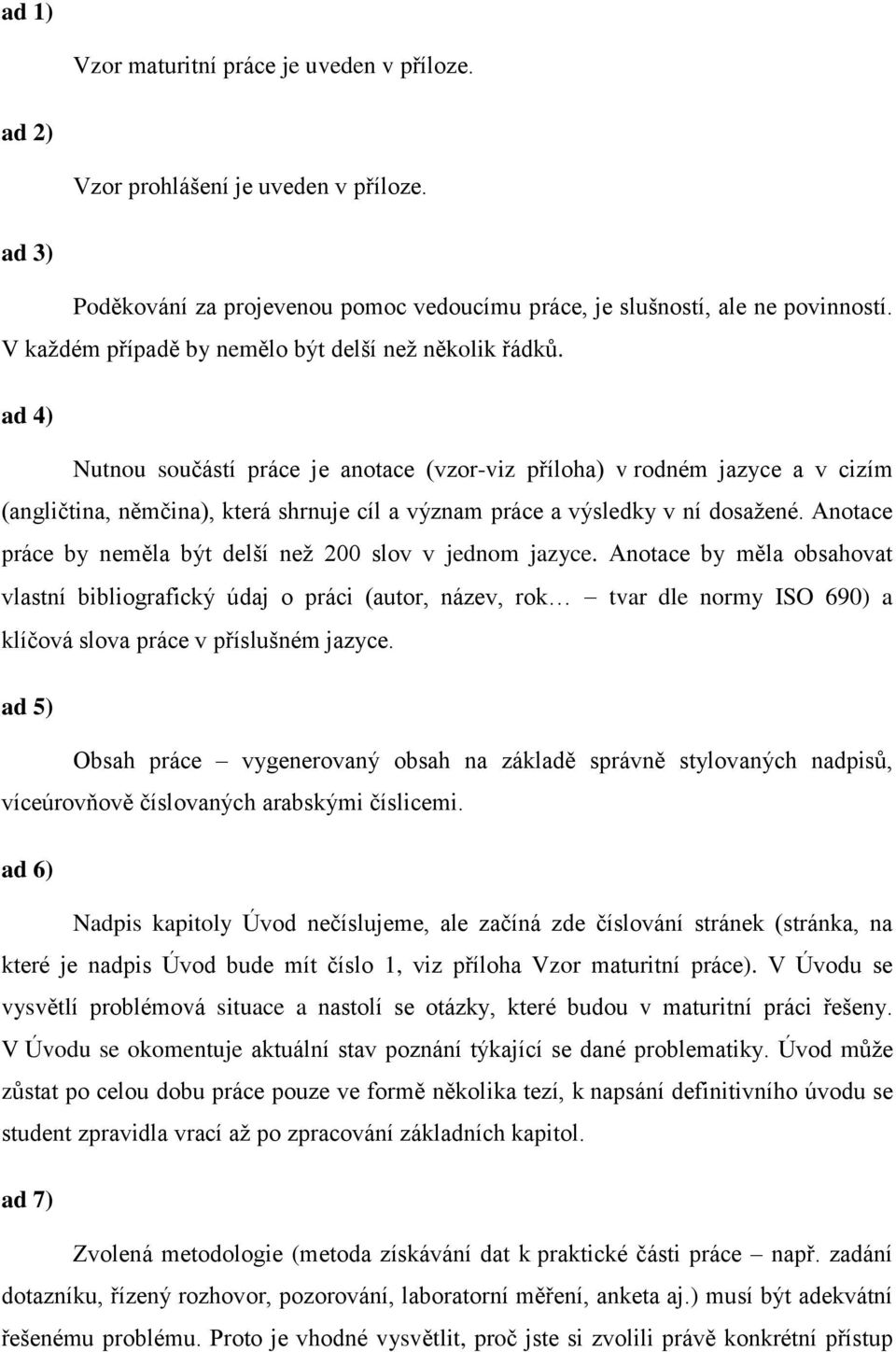 ad 4) Nutnou součástí práce je anotace (vzor-viz příloha) v rodném jazyce a v cizím (angličtina, němčina), která shrnuje cíl a význam práce a výsledky v ní dosažené.