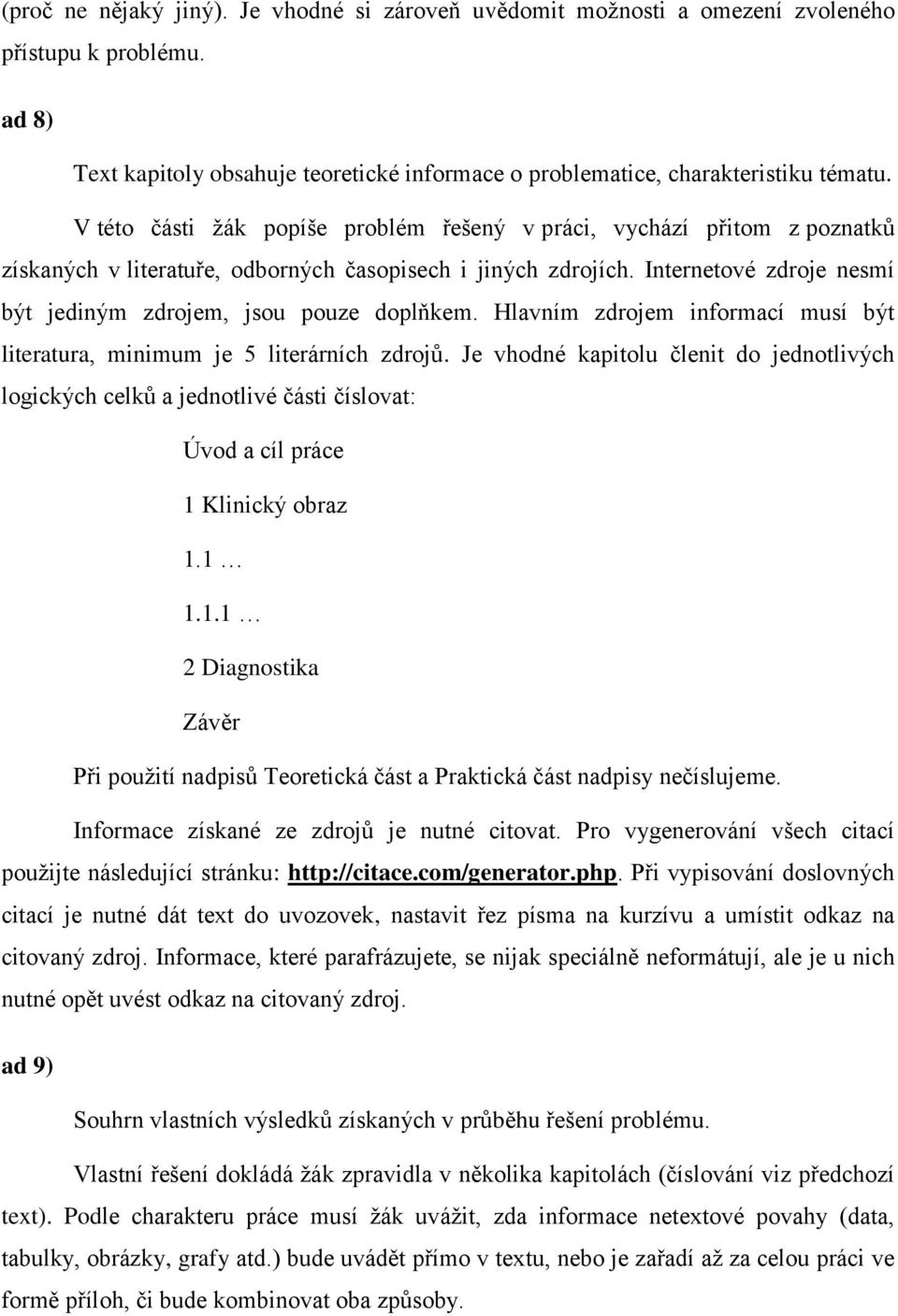 Internetové zdroje nesmí být jediným zdrojem, jsou pouze doplňkem. Hlavním zdrojem informací musí být literatura, minimum je 5 literárních zdrojů.