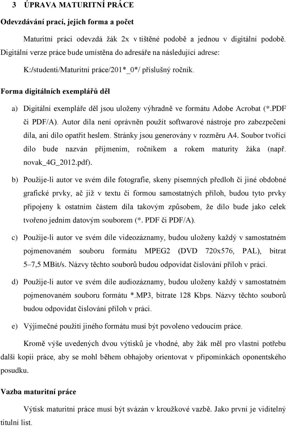 Forma digitálních exemplářů děl a) Digitální exempláře děl jsou uloženy výhradně ve formátu Adobe Acrobat (*.PDF či PDF/A).