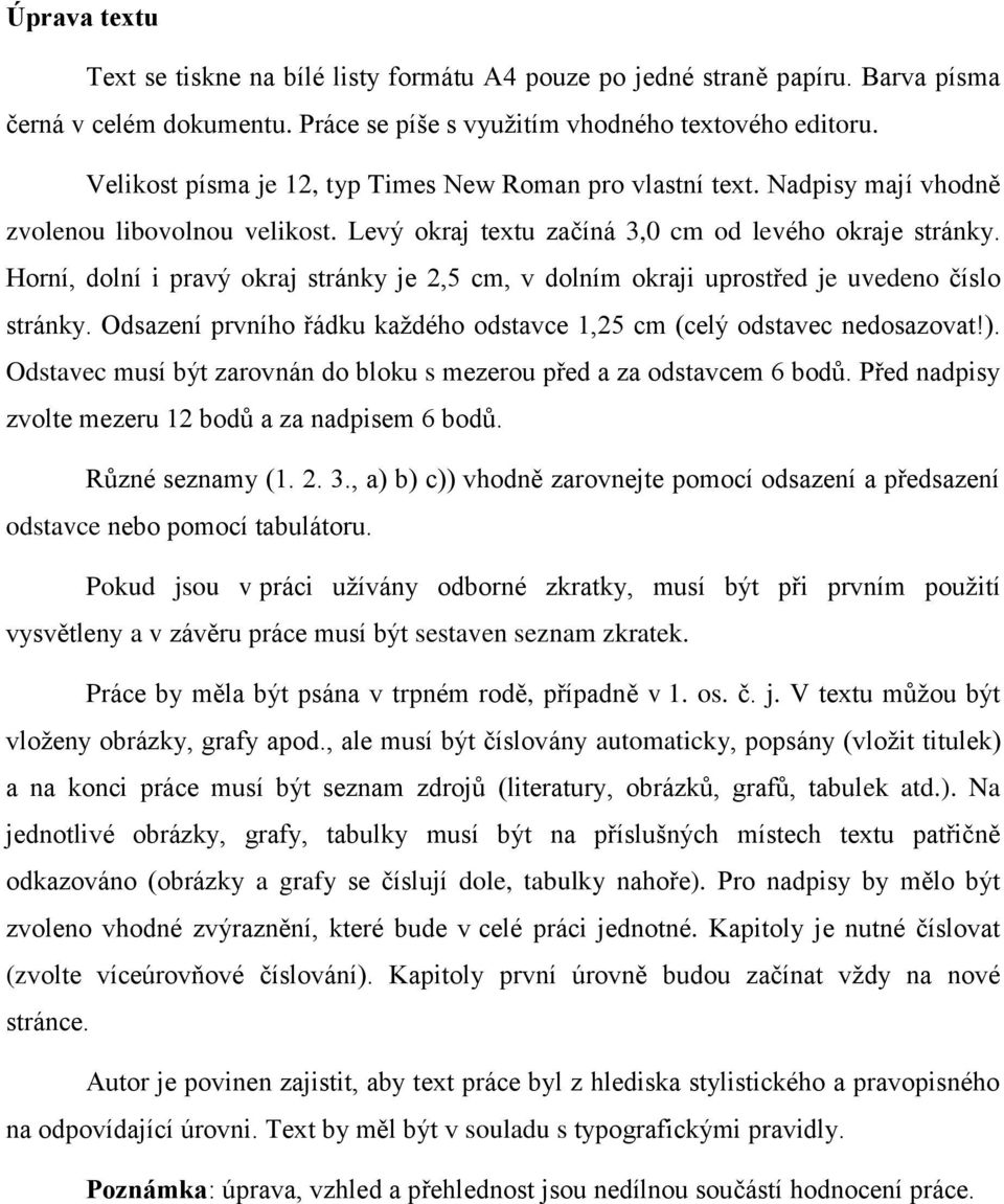 Horní, dolní i pravý okraj stránky je 2,5 cm, v dolním okraji uprostřed je uvedeno číslo stránky. Odsazení prvního řádku každého odstavce 1,25 cm (celý odstavec nedosazovat!).