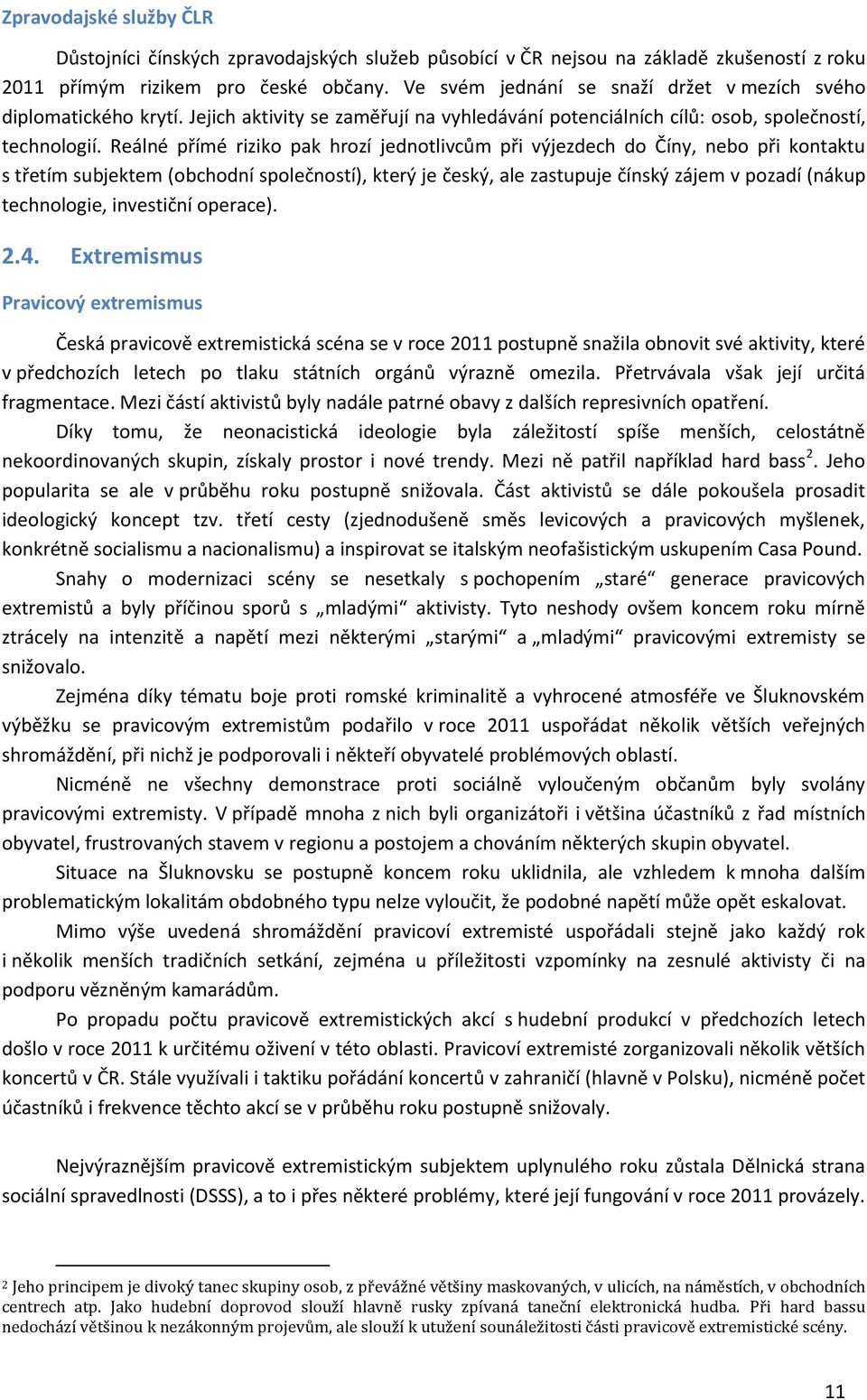 Reálné přímé riziko pak hrozí jednotlivcům při výjezdech do Číny, nebo při kontaktu s třetím subjektem (obchodní společností), který je český, ale zastupuje čínský zájem v pozadí (nákup technologie,