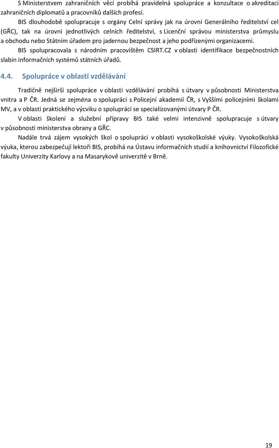 nebo Státním úřadem pro jadernou bezpečnost a jeho podřízenými organizacemi. BIS spolupracovala s národním pracovištěm CSIRT.