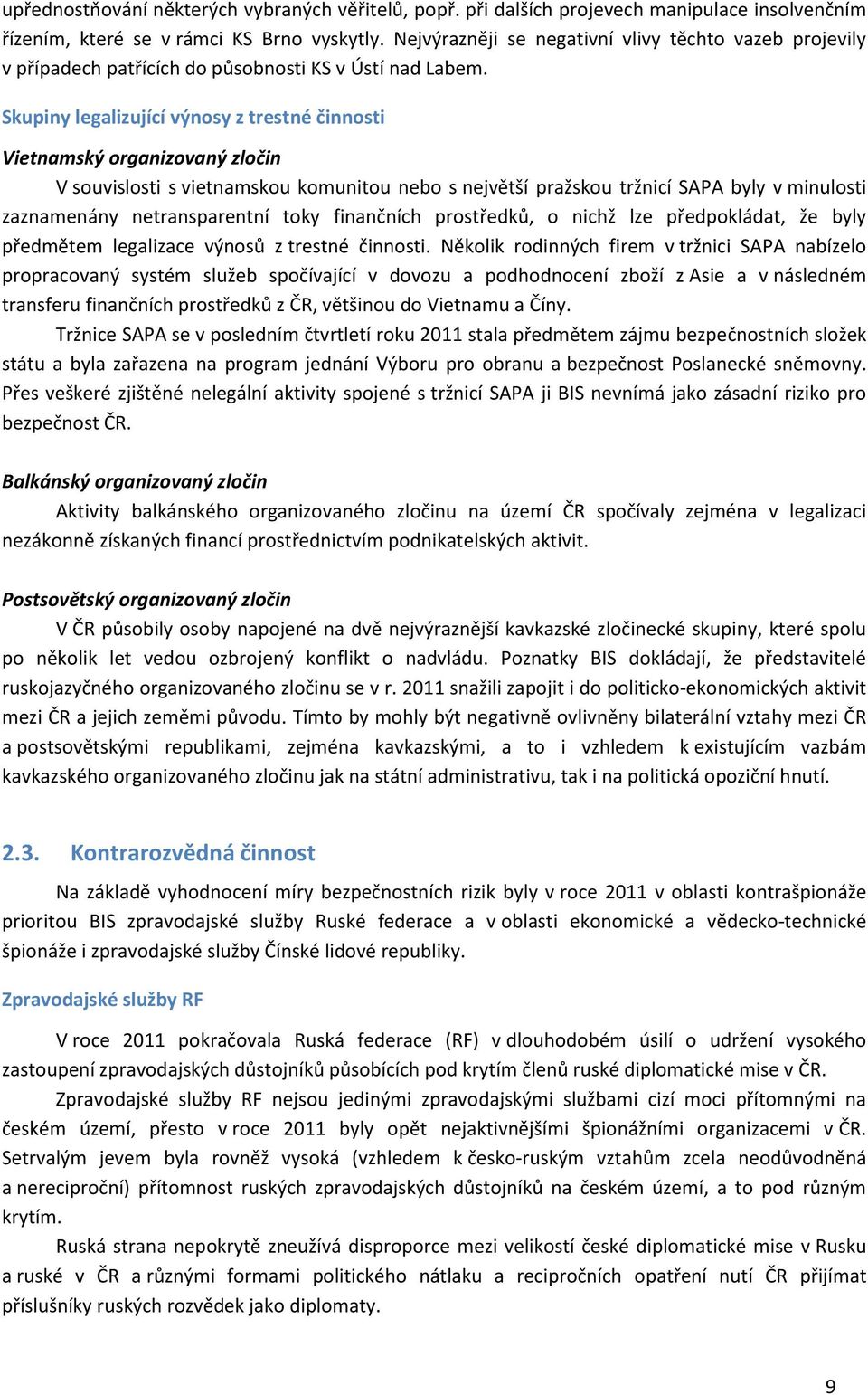 Skupiny legalizující výnosy z trestné činnosti Vietnamský organizovaný zločin V souvislosti s vietnamskou komunitou nebo s největší pražskou tržnicí SAPA byly v minulosti zaznamenány netransparentní