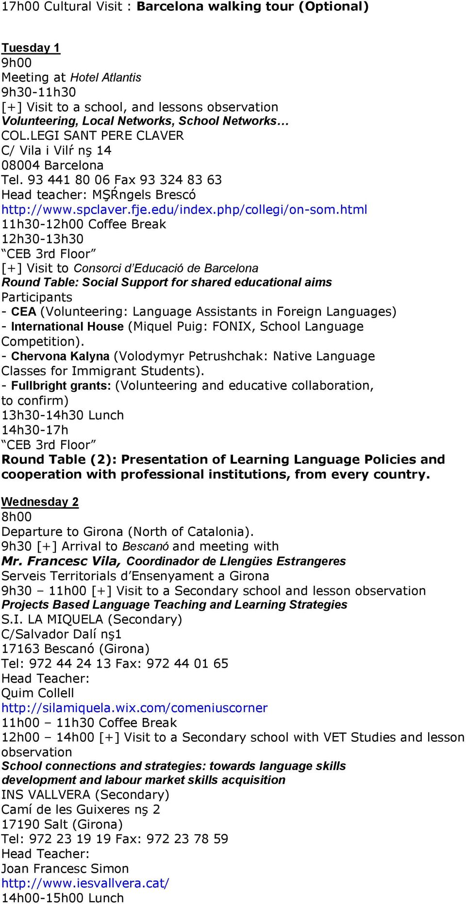 html 11h30-12h00 Coffee Break 12h30-13h30 CEB 3rd loor [+] Visit to Consorci d Educació de Barcelona Round Table: Social Support for shared educational aims Participants - CEA (Volunteering: Language