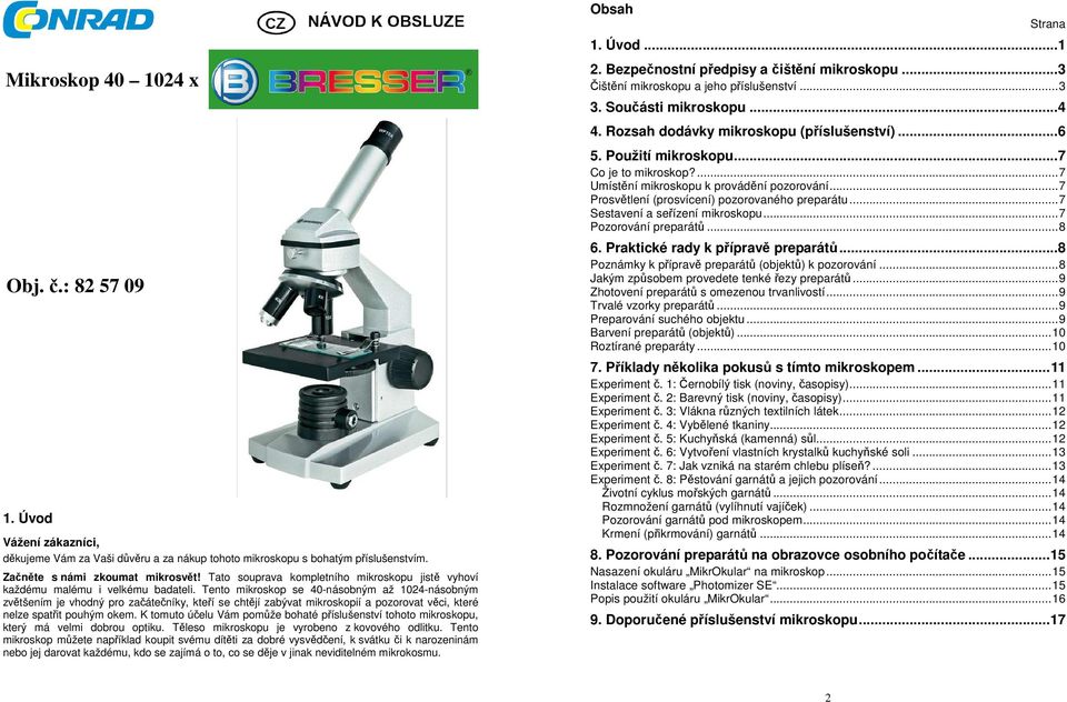 Tento mikroskop se 40-násobným až 1024-násobným zvětšením je vhodný pro začátečníky, kteří se chtějí zabývat mikroskopií a pozorovat věci, které nelze spatřit pouhým okem.