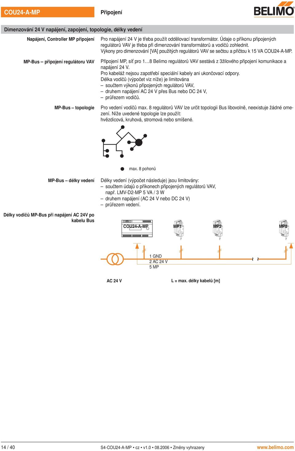 COU4-A- Připojení, síť pro 8 Belimo regulátorů VAV sestává z žilového připojení komunikace a napájení 4 V Pro kabeláž nejsou zapotřebí speciální kabely ani ukončovací odpory Délka vodičů (výpočet viz