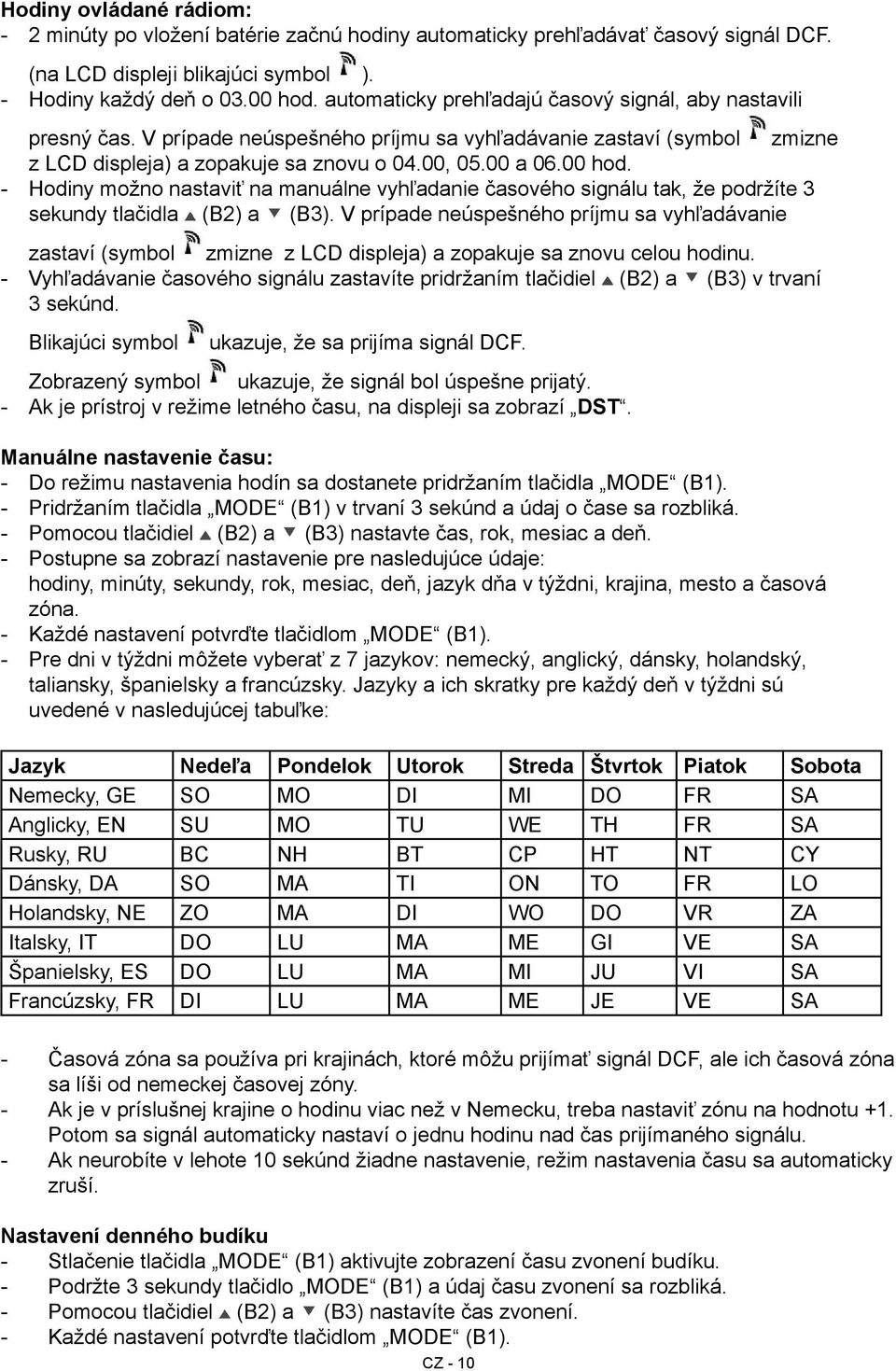 - Hodiny možno nastaviť na manuálne vyhľadanie časového signálu tak, že podržíte 3 sekundy tlačidla (B2) a (B3).