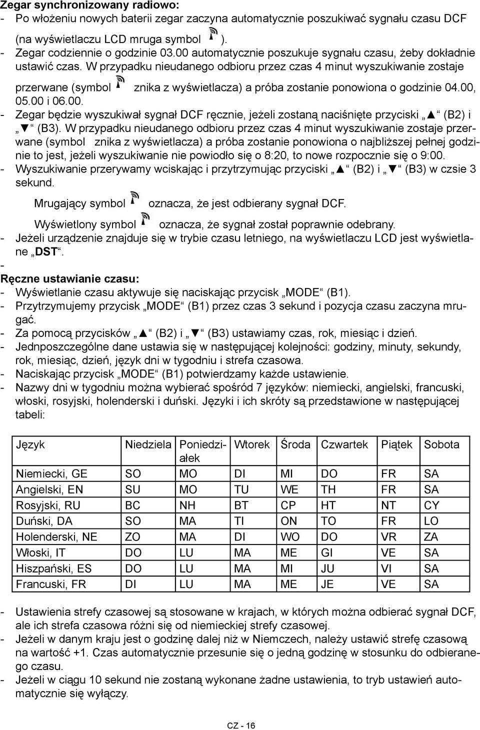 W przypadku nieudanego odbioru przez czas 4 minut wyszukiwanie zostaje przerwane (symbol znika z wyświetlacza) a próba zostanie ponowiona o godzinie 04.00,