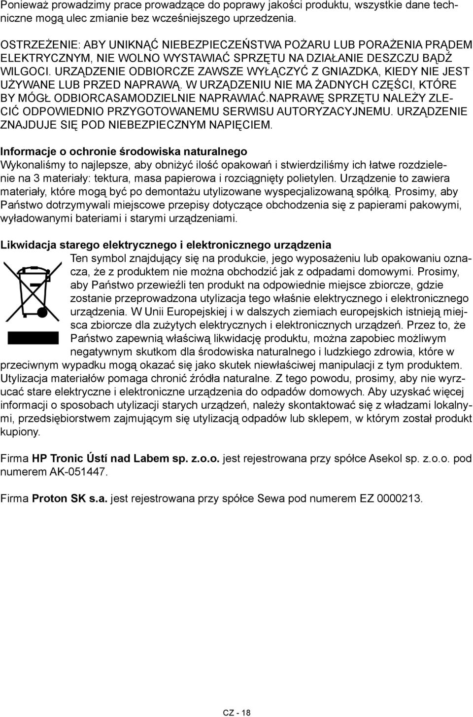 URZĄDZENIE ODBIORCZE ZAWSZE WYŁĄCZYĆ Z GNIAZDKA, KIEDY NIE JEST UŻYWANE LUB PRZED NAPRAWĄ. W URZĄDZENIU NIE MA ŻADNYCH CZĘŚCI, KTÓRE BY MÓGŁ ODBIORCASAMODZIELNIE NAPRAWIAĆ.