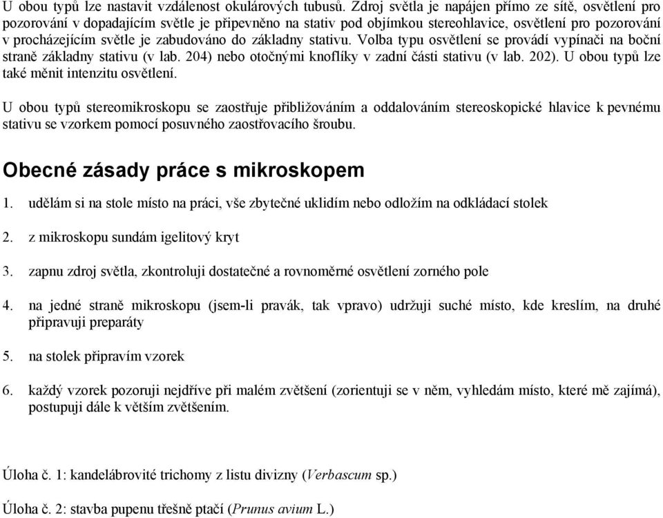 do základny stativu. Volba typu osvětlení se provádí vypínači na boční straně základny stativu (v lab. 204) nebo otočnými knoflíky v zadní části stativu (v lab. 202).