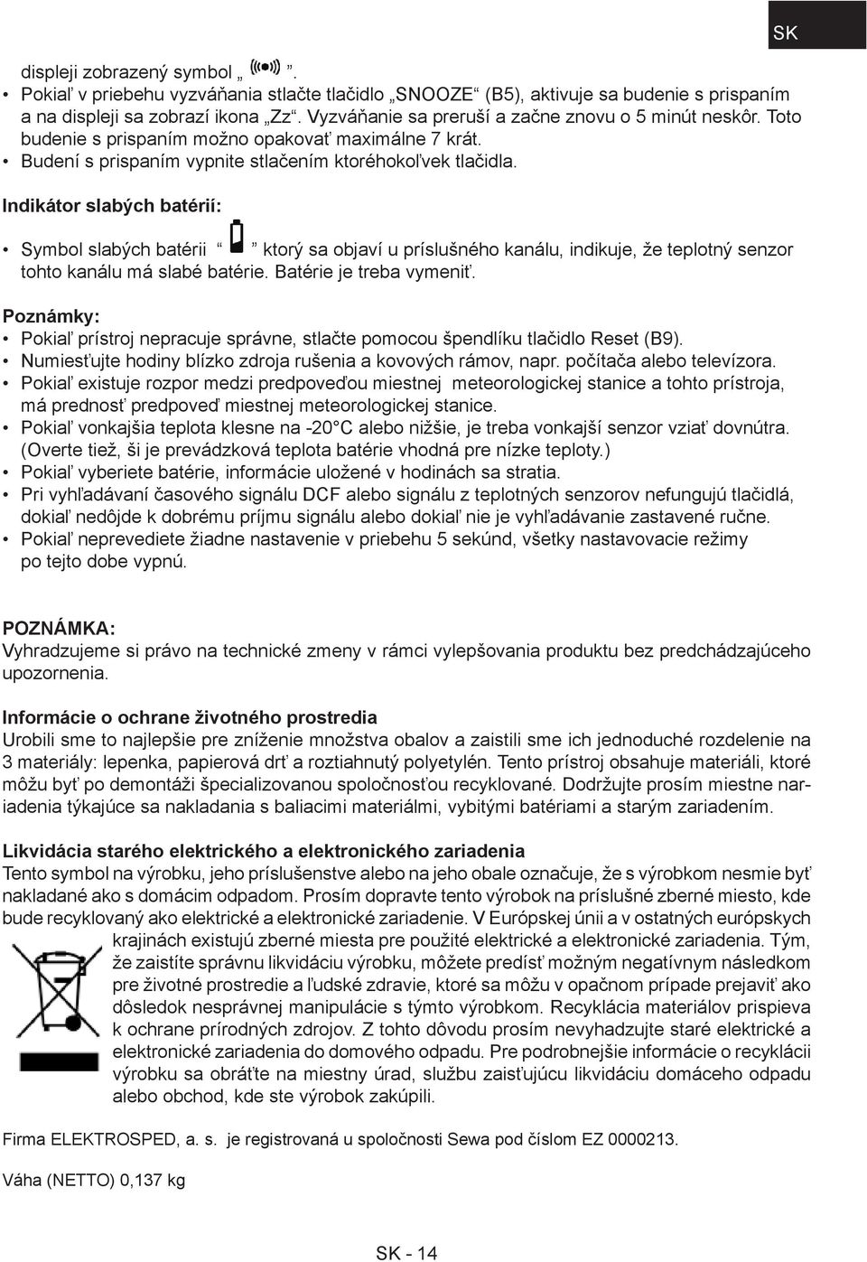 Indikátor slabých batérií: Symbol slabých batérii ktorý sa objaví u príslušného kanálu, indikuje, že teplotný senzor tohto kanálu má slabé batérie. Batérie je treba vymeniť.