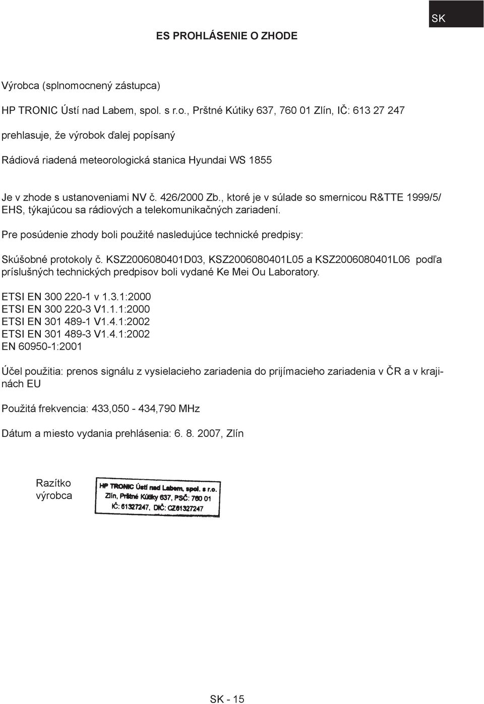 426/2000 Zb., ktoré je v súlade so smernicou R&TTE 1999/5/ EHS, týkajúcou sa rádiových a telekomunikačných zariadení.