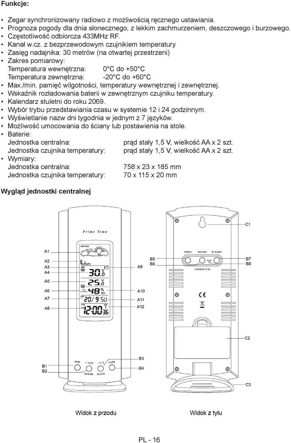 z bezprzewodowym czujnikiem temperatury Zasięg nadajnika: 30 metrów (na otwartej przestrzeni) Zakres pomiarowy: Temperatura wewnętrzna: 0 C do +50 C Temperatura zewnętrzna: -20 C do +60 C Max./min.